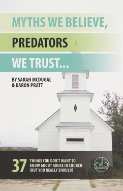 Myths We Believe, Predators We Trust: 37 Things You Don't Want to Know About Abuse in Church (But You Really Should) - Pratt, Daron; McDugal, Sarah