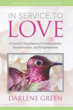 In Service to Love Book 1: Love Remembered: A Dynamic Experience of Consciousness, Transformation and Enlightenment - Green, Darlene