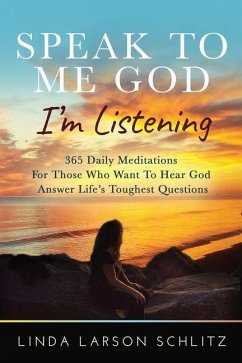 Speak to Me God, I'm Listening: 365 Daily Meditations for Those Who Want to Hear God Answer Life's Toughest Questions - Larson Schlitz, Linda