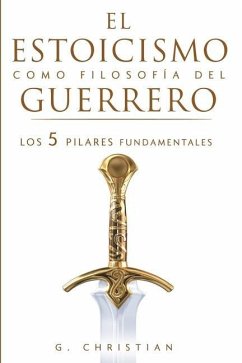 El estoicismo como filosofía del guerrero: Los 5 pilares fundamentales - Christian, G.