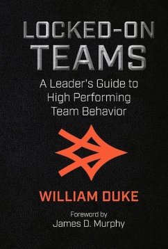 Locked-On Teams: A Leader's Guide to High Performing Team Behavior - Duke, William