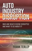 Auto Industry Disruption: Who and What Is Being Disrupted and What to Do about It! Volume 1