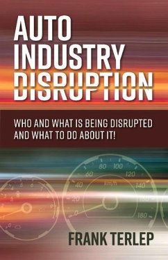 Auto Industry Disruption: Who and What Is Being Disrupted and What to Do about It! Volume 1 - Terlep, Frank