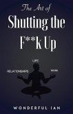 The Art of Shutting the F**k Up: Volume 1