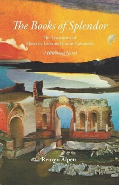 The Books of Splendor: The Testaments of Moses de León and Carlos Castaneda: A Historical Novel - Alpert, Reuven