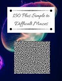 150 Plus Simple to Difficult Mazes: A Skill Level for Every Age
