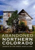 Abandoned Northern Colorado: Ghosts of the Great High Plains