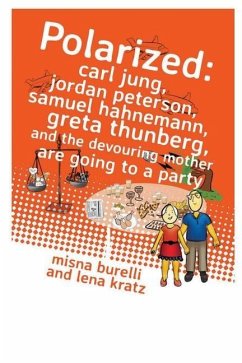 Polarized: Carl Jung, Jordan Peterson, Samuel Hahnemann, Greta Thunberg, and the Devouring Mother are going to a party - Kratz, Lena; Burelli, Misna