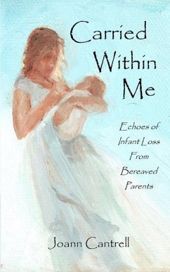 Carried Within Me: Echoes of Infant Loss From Bereaved Parents - Cantrell, Joann