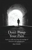 Don't Pimp Your Pain: Learn to Walk Away From the Bondage of Bitterness and Unforgiveness