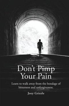 Don't Pimp Your Pain: Learn to Walk Away From the Bondage of Bitterness and Unforgiveness - Grizzle, Christopher Joey