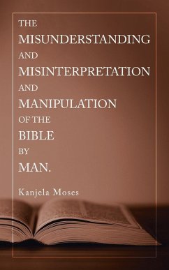 The Misunderstanding and Misinterpretation and Manipulation of the Bible by Man. - Moses, Kanjela