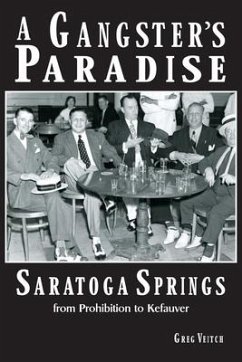 A Gangster's Paradise - Saratoga Springs from Prohibition to Kefauver - Veitch, Greg