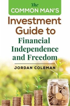 The Common Man's Investment Guide To Financial Independence and Freedom - Coleman, Jordan