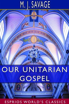 Our Unitarian Gospel (Esprios Classics) - Savage, Minot Judson