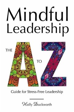 Mindful Leadership: The A to Z Guide For Stress-Free Leadership - Duckworth, Holly