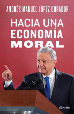 Hacia Una Economía Moral / Towards a Moral Economy - López Obrador, Andrés Manuel