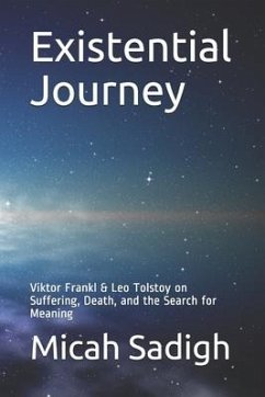 Existential Journey: Viktor Frankl & Leo Tolstoy on Suffering, Death, and the Search for Meaning - Sadigh, Micah