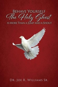 Behave Yourself: The Holy Ghost is More than a Jump and a Shout - Williams, Joe R.