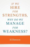 If we hire for strengths, why do we manage for weakness: A quick guide to managing strengths and building confidence in your team