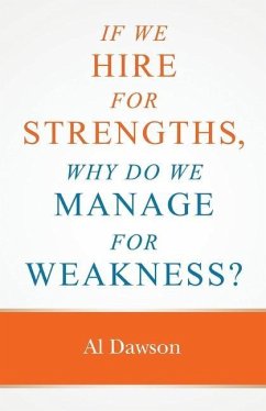 If we hire for strengths, why do we manage for weakness: A quick guide to managing strengths and building confidence in your team - Dawson, Al