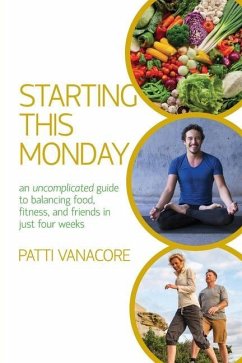 Starting This Monday: An Uncomplicated Guide to Balancing Food, Fitness, and Friends in Just Four Weeks - Vanacore, Patti