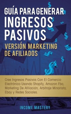 Guía Para Generar Ingresos Pasivos Versión Marketing de Afiliados - Mastery, Income