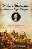 William Washington, American Light Dragoon: A Continental Cavalry Leader in the War of Independence