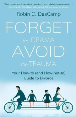 Forget the Drama, Avoid the Trauma: Your How-To (and How-not-to) Guide to Divorce - Descamp, Robin C.