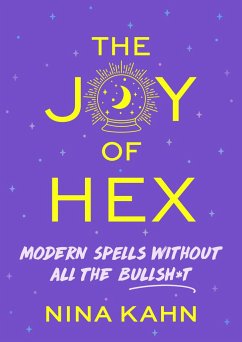 The Joy of Hex: Modern Spells Without All the Bullsh*t - Kahn, Nina