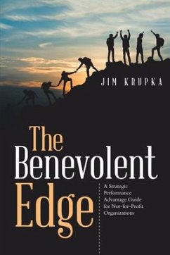 The Benevolent Edge: A Strategic Performance Advantage Guide for Not-For-Profit Organizations - Jim Krupka