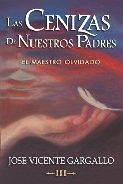 Las cenizas de nuestros padres III: El Maestro olvidado - Gargallo Martín, Jose Vicente