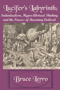 Lucifer's Labyrinth: Individualism, Hyper-Abstract Thinking and the Process of Becoming Civilized - Lerro, Bruce