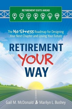 Retirement Your Way: The No Stress Roadmap for Designing Your Next Chapter and Loving Your Future - Bushey, Marilyn L.; McDonald, Gail M.