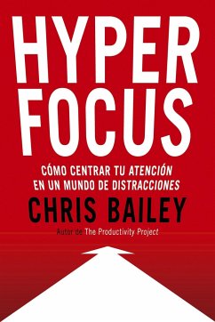 Hyperfocus (Hyperfocus. How to Be More Productive in a World of Distraction Spanish Edition) - Bailey, Chris