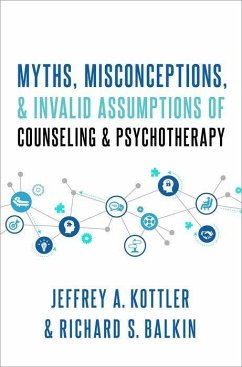 Myths, Misconceptions, and Invalid Assumptions of Counseling and Psychotherapy - Kottler, Jeffrey; Balkin, Richard S