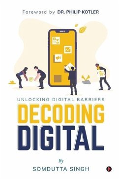Decoding Digital: Unlocking Digital Barriers, Foreword By Dr. Philip Kotler - Somdutta Singh