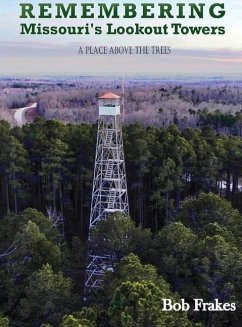 Remembering Missouri's Lookout Towers: A Place Above the Trees - Frakes, Bob