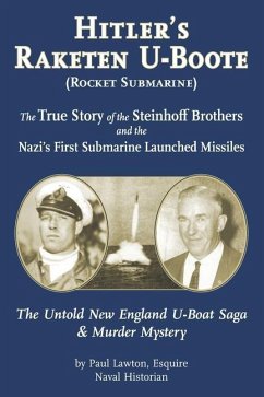 Hitler's Raketen U-Boote (Rocket Submarines), the True Story of the Steinhoff Brothers and the Nazi's First Submarine Launched Missiles: The Untold Ne - Lawton Esq, Paul M.