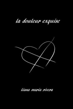 La Douleur Exquise: Poetry and Prose - Rivera, Liana Maria