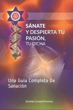 Sánate y Despierta Tu Pasión, Tu Dicha: Una Guía Completa De Sanación - Carabel Ferreiro, Estrella