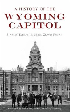 A History of the Wyoming Capitol - Talbott, Starley; Fabian, Linda Graves