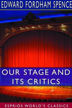 Our Stage and its Critics (Esprios Classics) - Spence, Edward Fordham