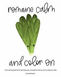 Romaine Calm and Color On!: A fun coloring book full of cute food, puns, and patterns that are sure to make you smile. - McKeeth, Hollie