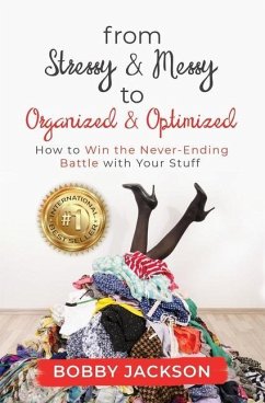 From Stressy & Messy to Organized & Optimized: How to Win the Never Ending Battle With Your Stuff - Jackson, Bobby