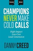 Champions Never Make Cold Calls: High-Impact, Low-Cost Lead Generation