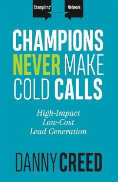 Champions Never Make Cold Calls: High-Impact, Low-Cost Lead Generation - Creed, Danny