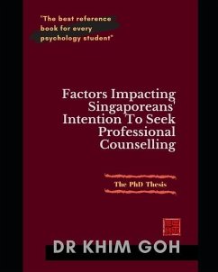 The Professor's Thesis: Factors Impacting Singaporeans' Intention To Seek Professional Counselling: The Best Reference Book For Every Psycholo - Goh, Khim