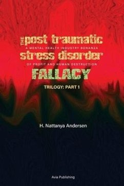 The Post Traumatic Stress Disorder Fallacy: A Mental Health Industry Bonanza of Profit and Human Destruction - Andersen, H. Nattanya