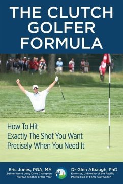The CLUTCH GOLFER FORMULA: How To Hit Exactly The Shot You Want Precisely When You Need It - Albaugh, Glen; Jones, Eric